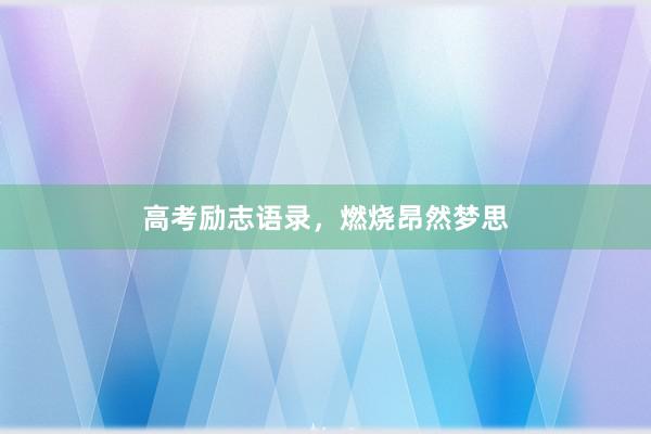 高考励志语录，燃烧昂然梦思
